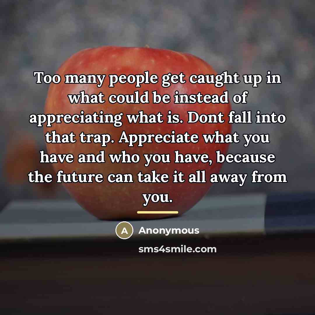 “Too many people get caught up in what could be…” quote by Anonymous
