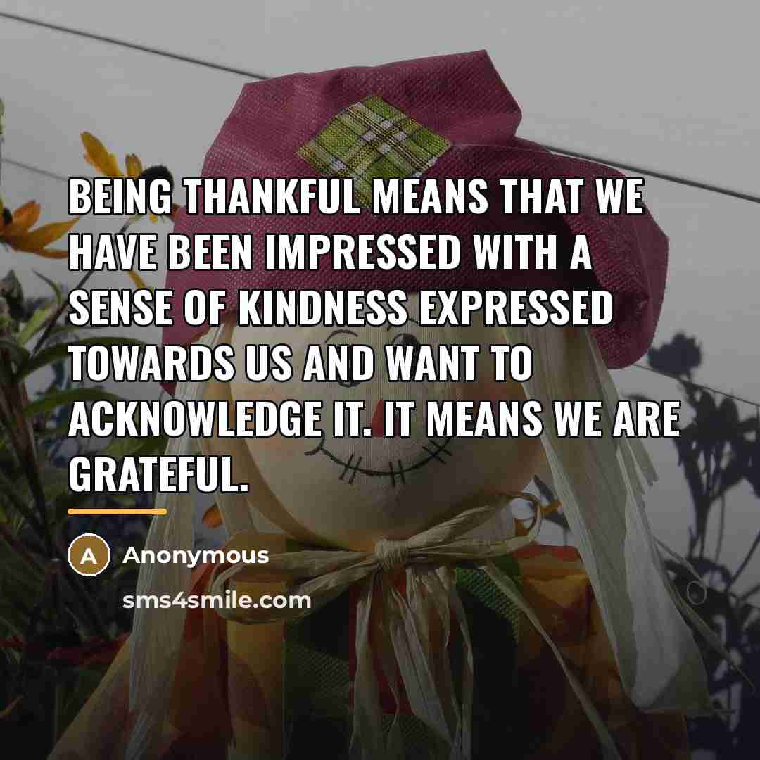 “Being thankful means that we have been IMPRESSED with a…” quote by Anonymous