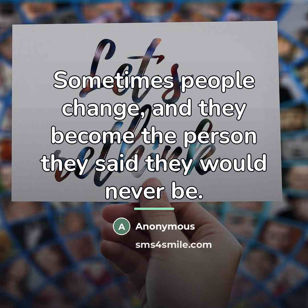 “Sometimes people change, and they become the person they said…” quote by Anonymous