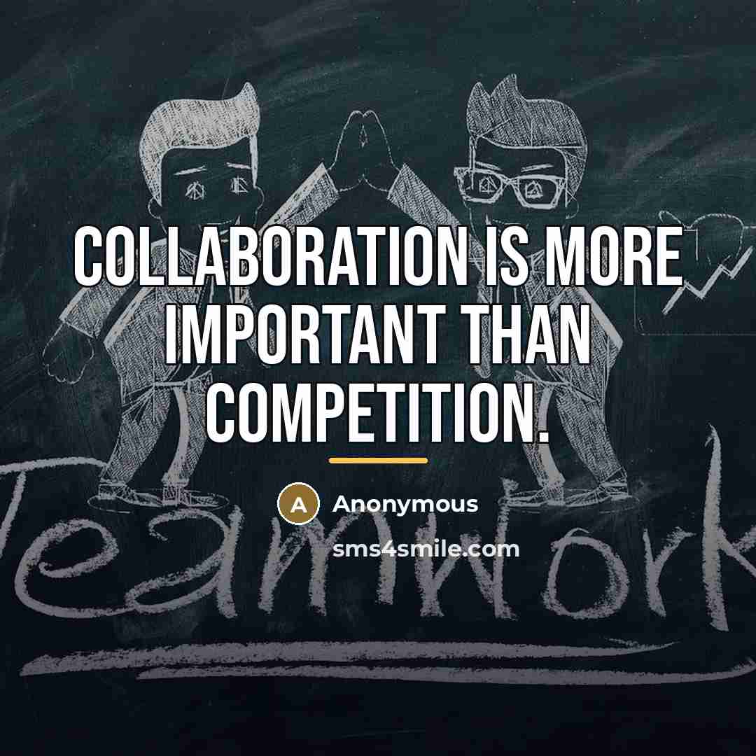 “Collaboration is more important than competition.…” quote by Anonymous