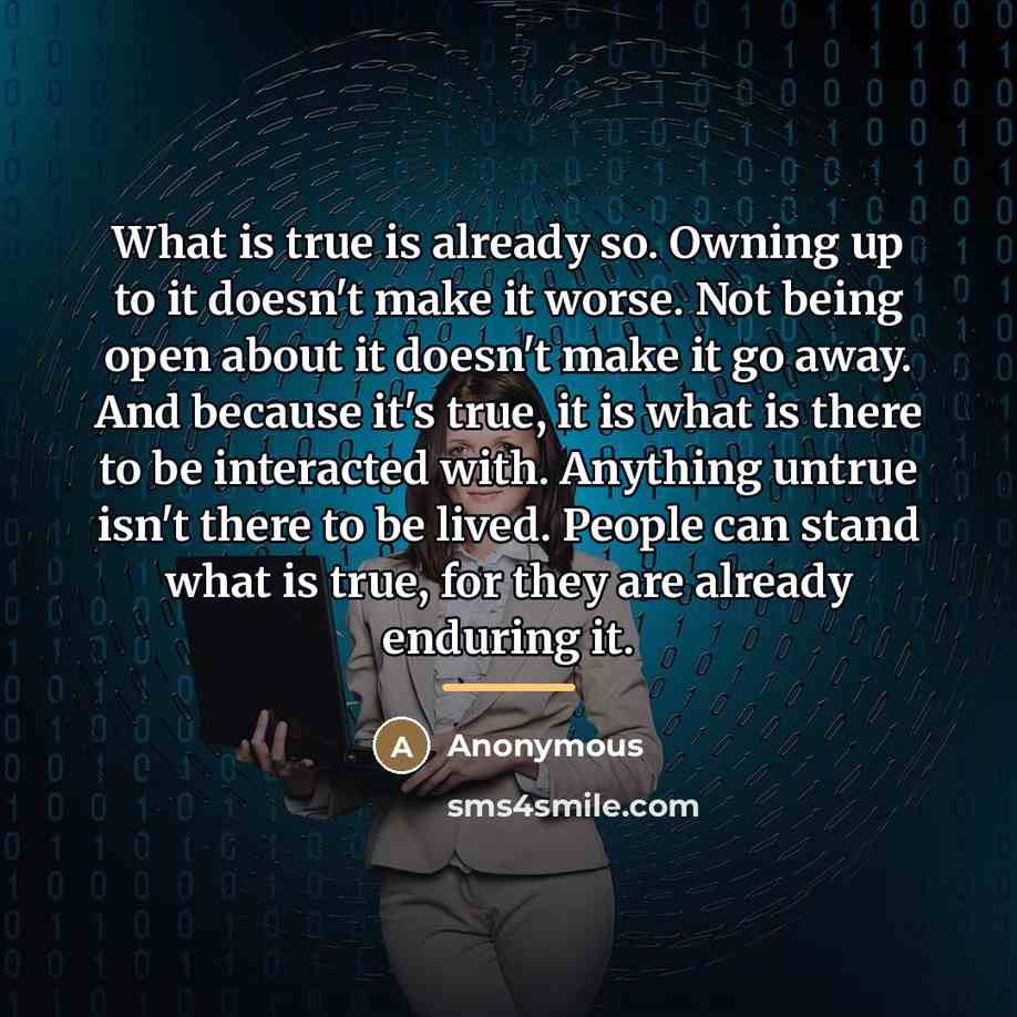 “What is true is already so. Owning up to it…” quote by Anonymous