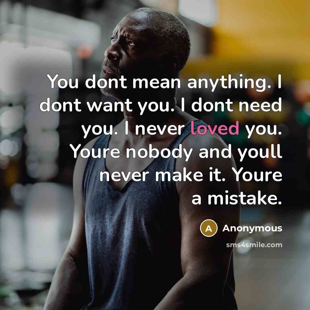 “You dont mean anything. I dont want you. I dont…” quote by Anonymous