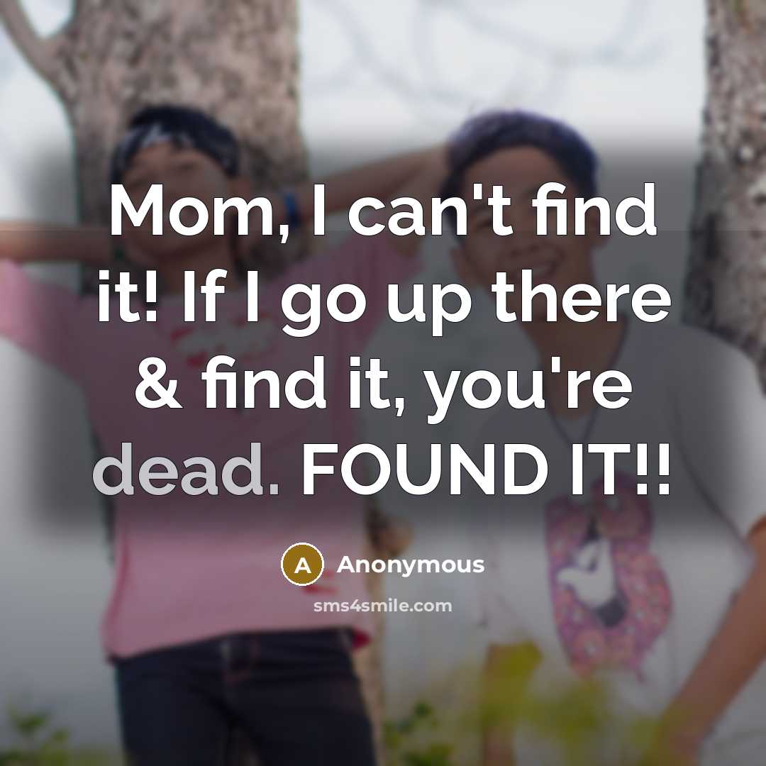 “Mom, I can't find it! If I go up there…” quote by Anonymous
