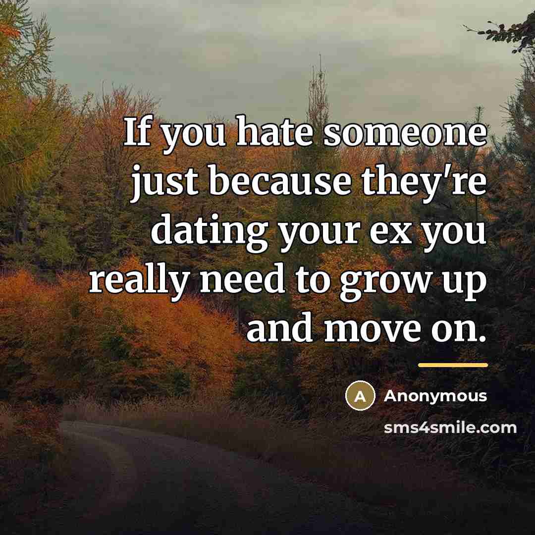 “If you hate someone just because they're dating your ex…” quote by Anonymous
