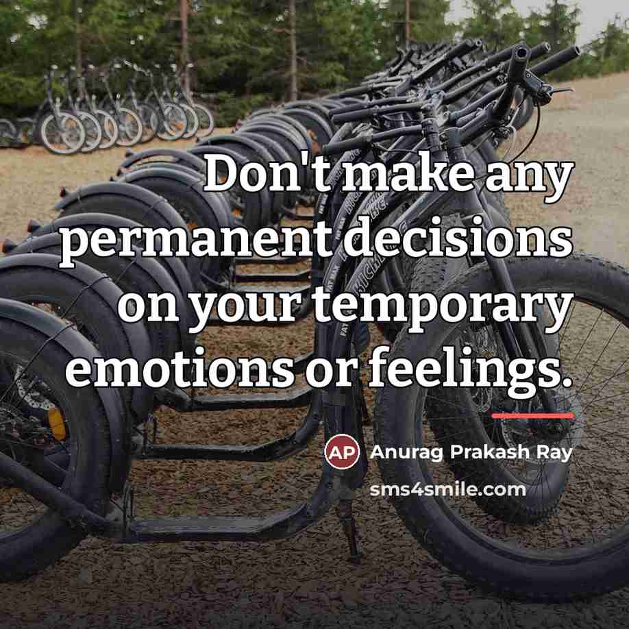 “Don't make any permanent decisions on your temporary emotions or…” quote by Anurag Prakash Ray