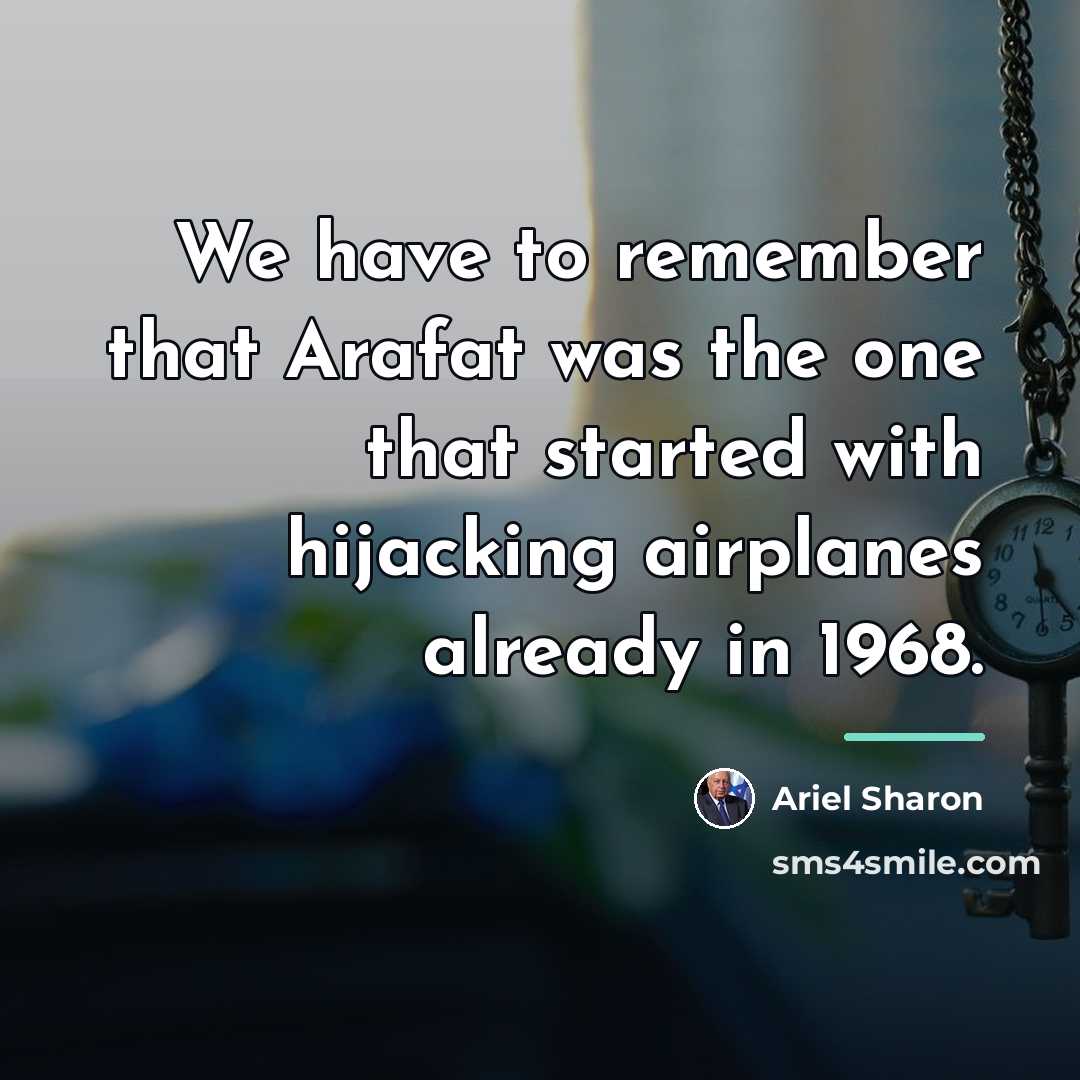“We have to remember that Arafat was the one that…” quote by Ariel Sharon