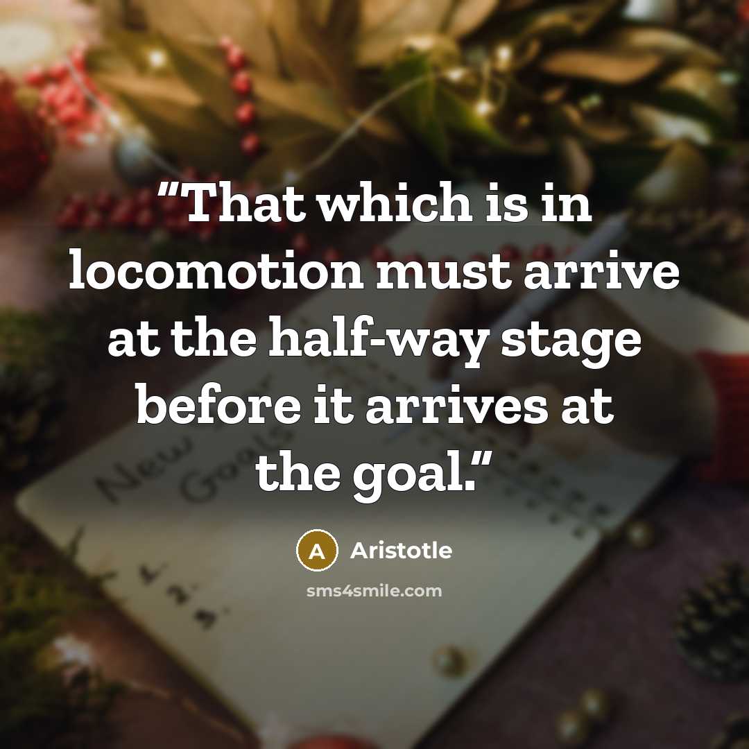 “That which is in locomotion must arrive at the half-way stage before it arrives at the goal.” quote by Aristotle