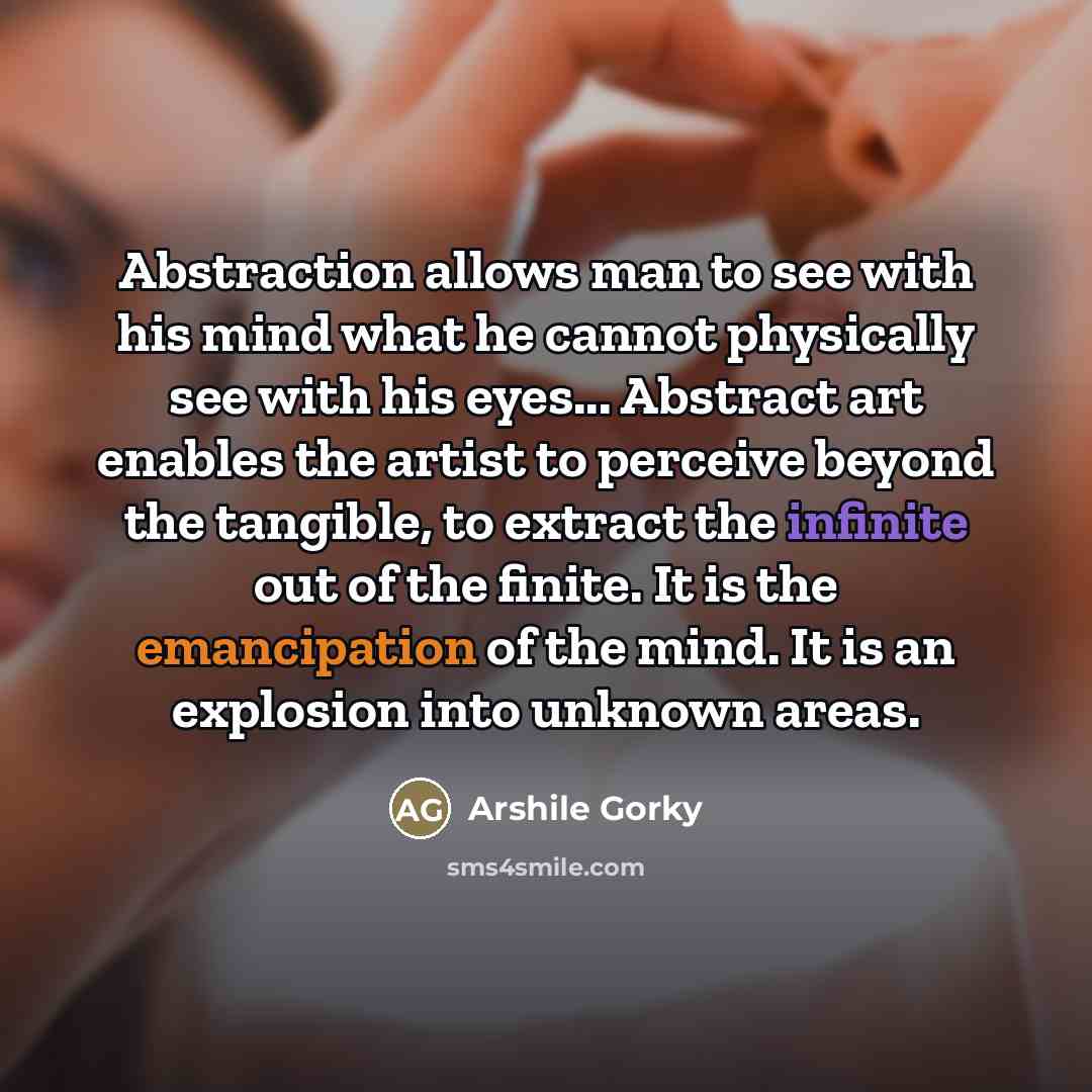 “Abstraction allows man to see with his mind what he…” quote by Arshile Gorky