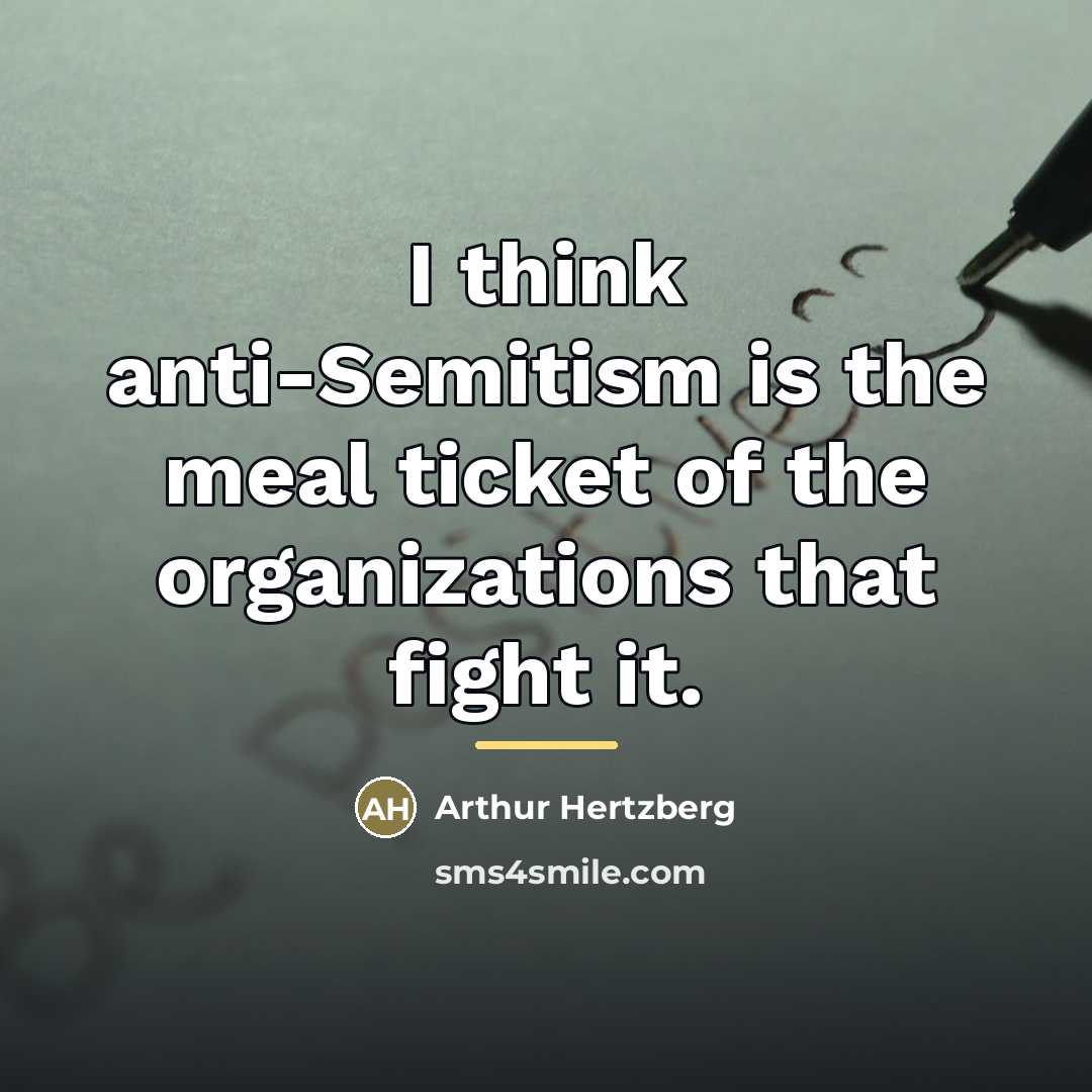 “I think anti-Semitism is the meal ticket of the organizations…” quote by Arthur Hertzberg