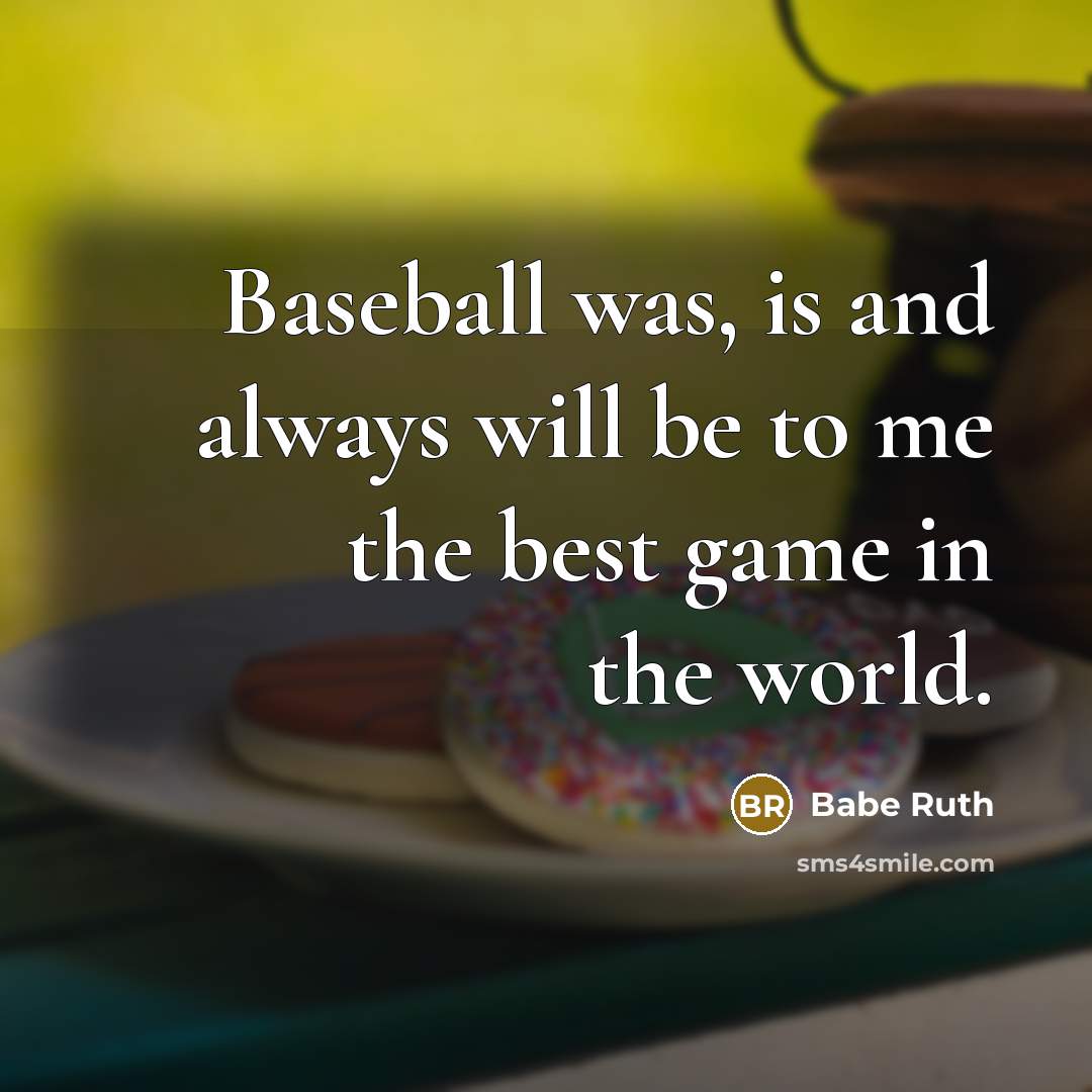 “Baseball was, is and always will be to me the…” quote by Babe Ruth