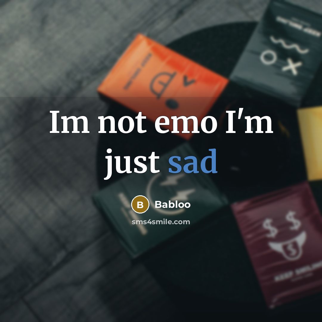 “Im not emo I'm just sad” quote by Babloo