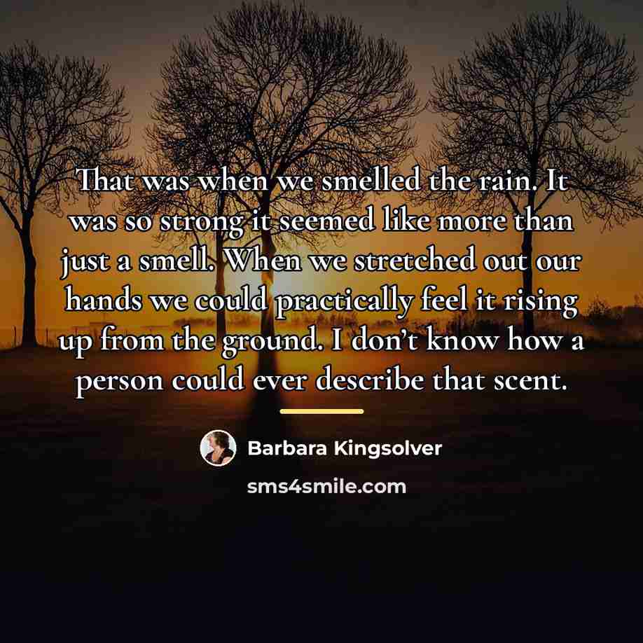 “That was when we smelled the rain. It was so…” quote by Barbara Kingsolver