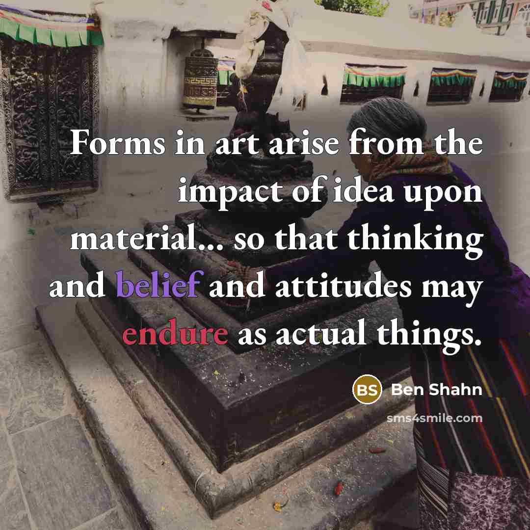 “Forms in art arise from the impact of idea upon…” quote by Ben Shahn