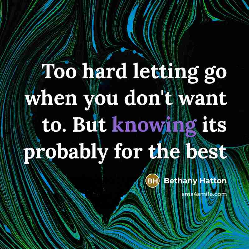 “Too hard letting go when you don't want to. But knowing its probably for the best” quote by Bethany Hatton