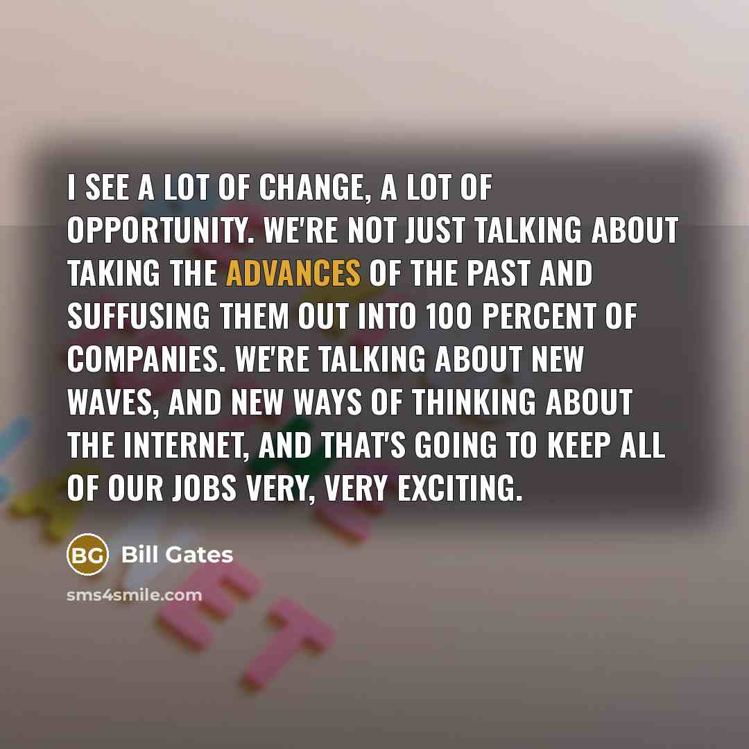 “I see a lot of change, a lot of opportunity.…” quote by Bill Gates