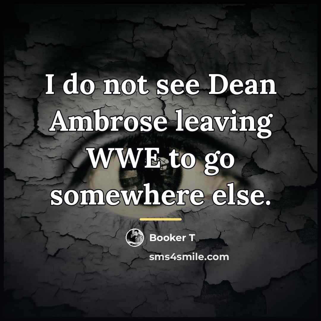 “I do not see Dean Ambrose leaving WWE to go…” quote by Booker T