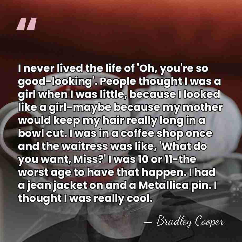 I never lived the life of 'Oh, you're so good-looking'. People thought&hellip; - Bradley Cooper