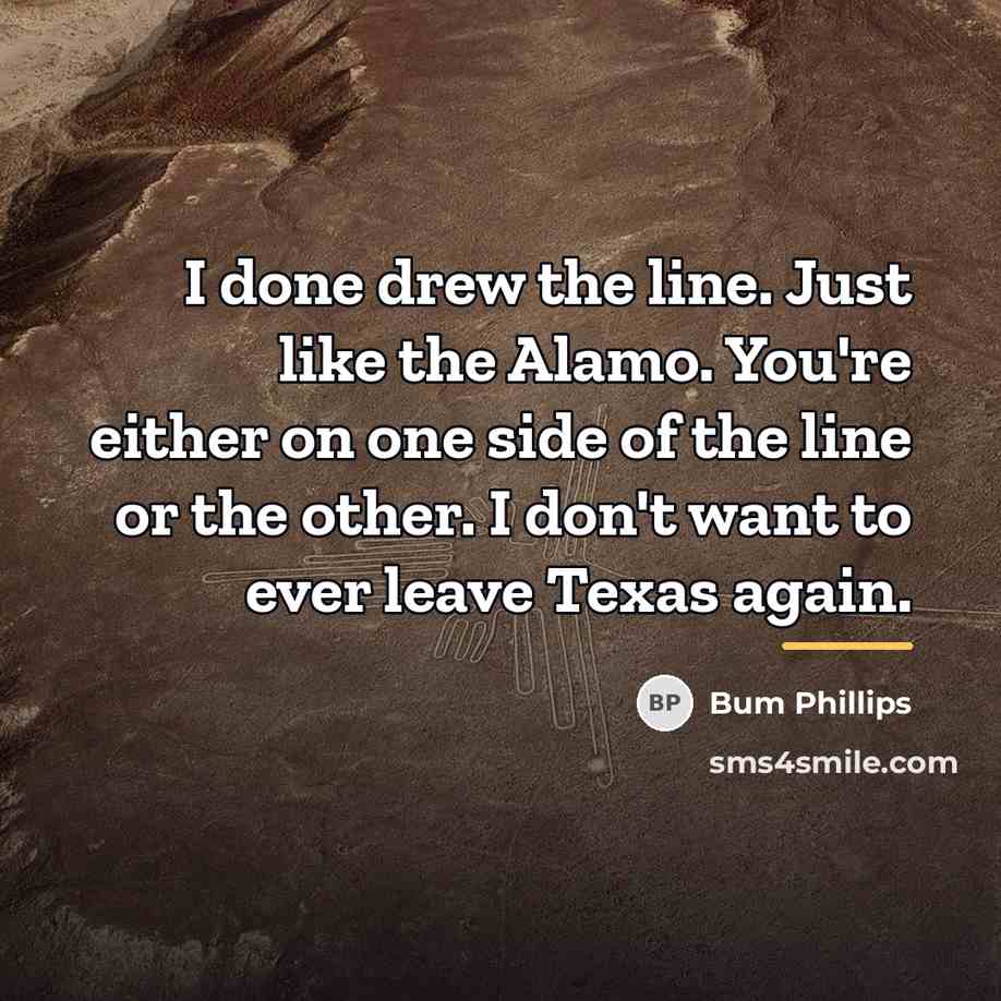 “I done drew the line. Just like the Alamo. You're…” quote by Bum Phillips