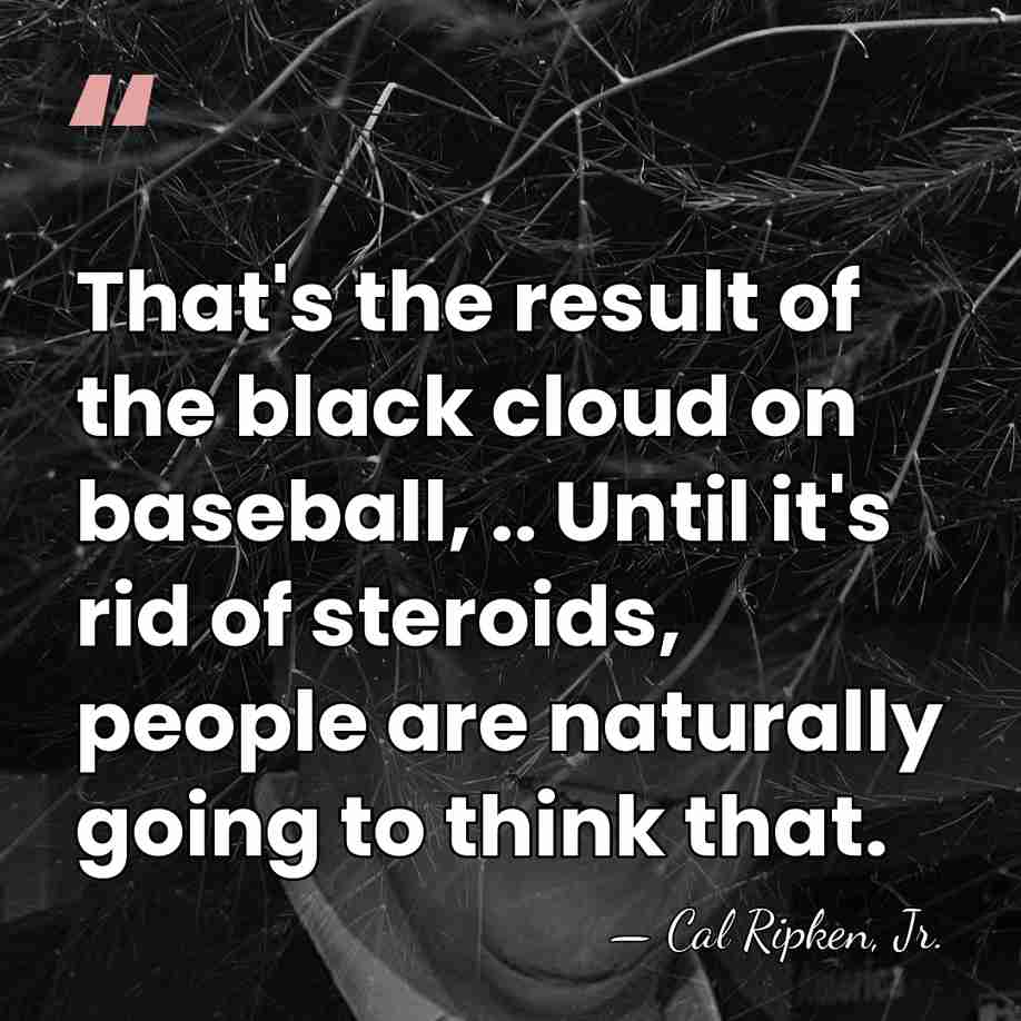 That's the result of the black cloud on baseball, .. Until it's&hellip; - Cal Ripken, Jr.