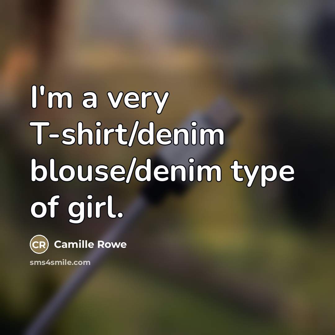 “I'm a very T-shirt/denim blouse/denim type of girl.…” quote by Camille Rowe