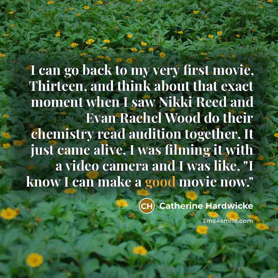 “I can go back to my very first movie, Thirteen,…” quote by Catherine Hardwicke