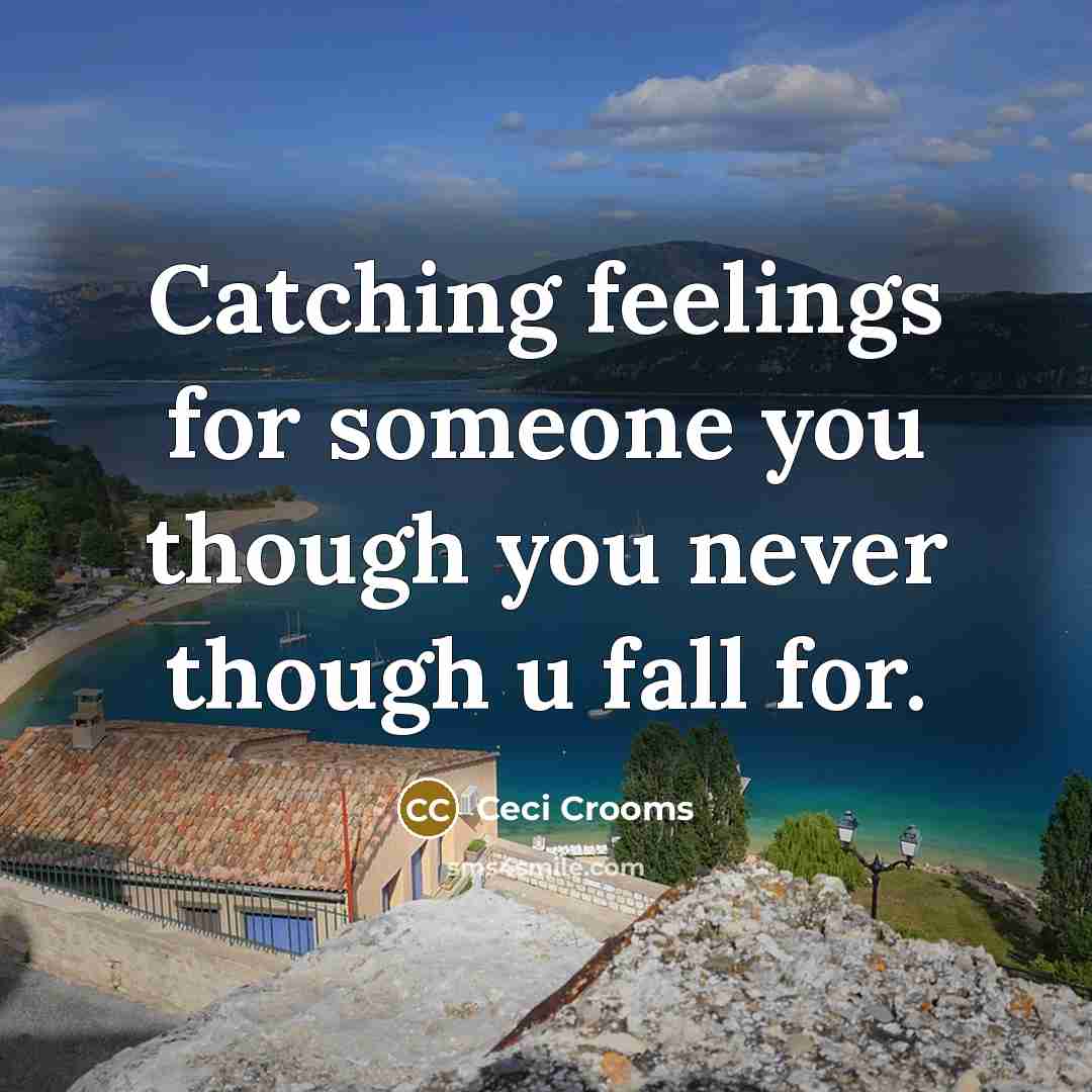 “Catching feelings for someone you though you never though u fall for.” quote by Ceci Crooms