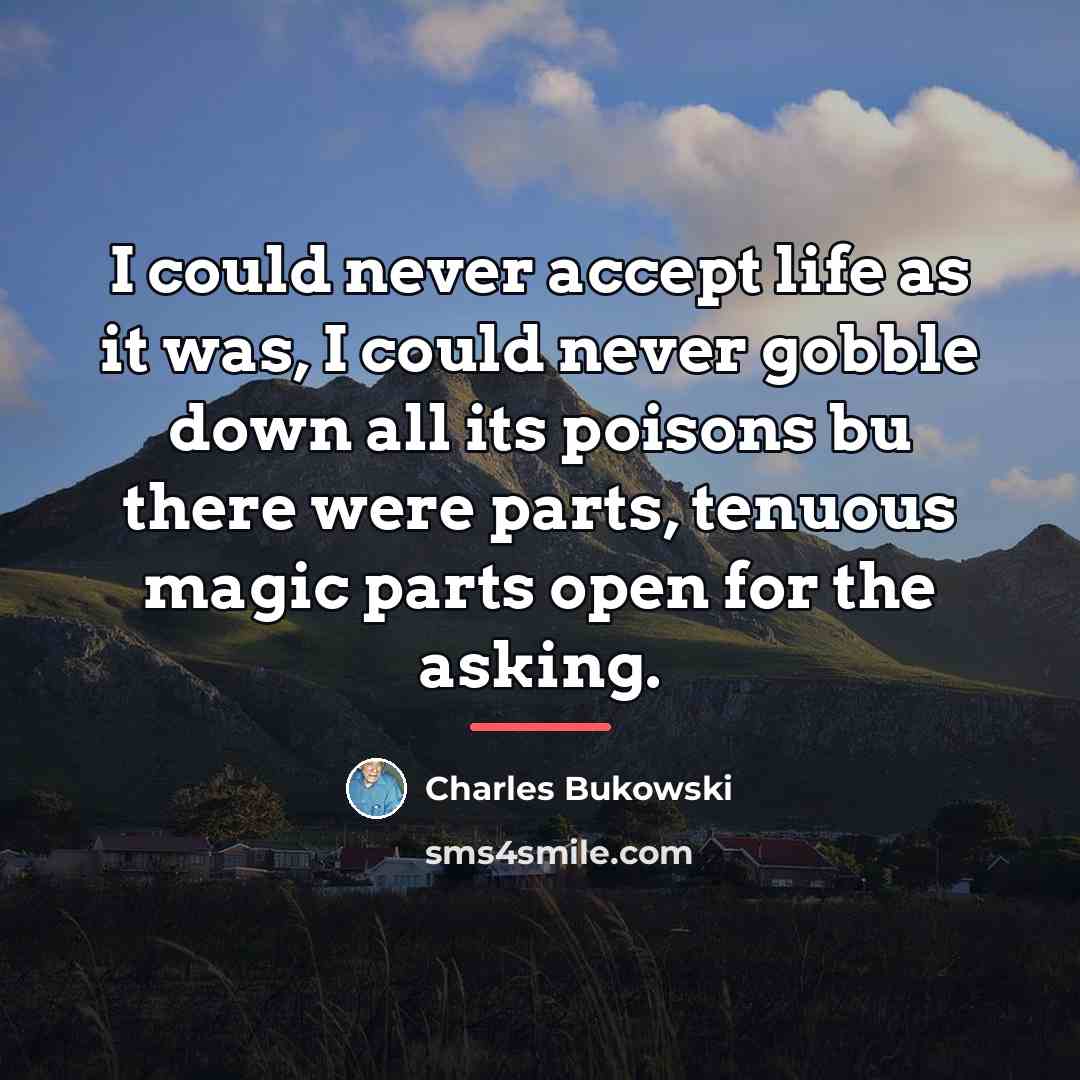 “I could never accept life as it was, I could…” quote by Charles Bukowski