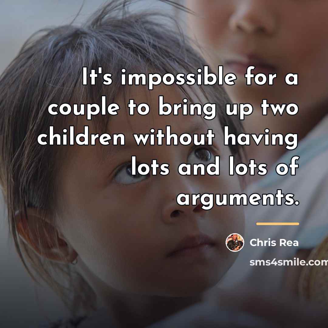 “It's impossible for a couple to bring up two children…” quote by Chris Rea