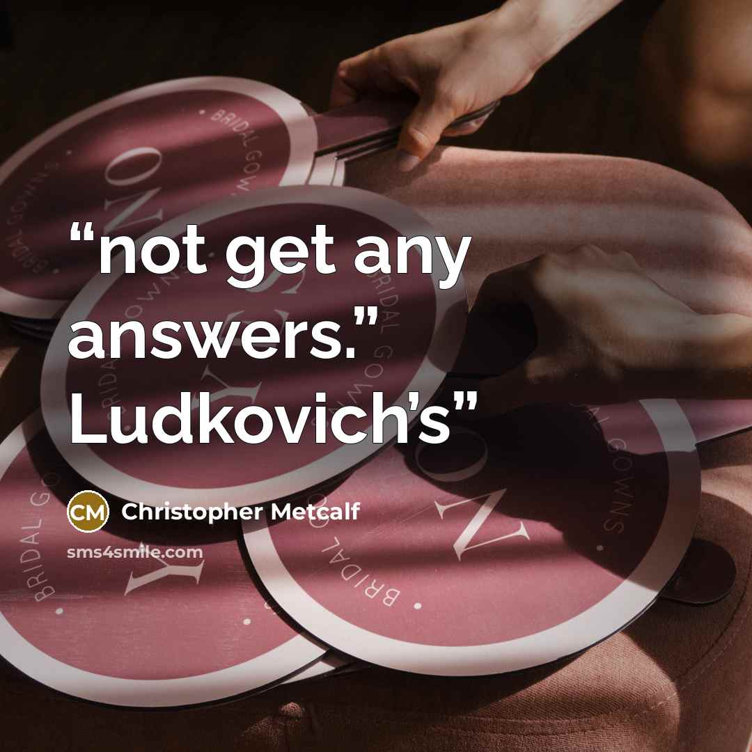 “not get any answers.” Ludkovich’s” quote by Christopher Metcalf