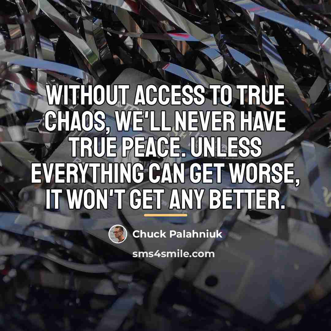 “Without access to true chaos, we'll never have true peace.…” quote by Chuck Palahniuk