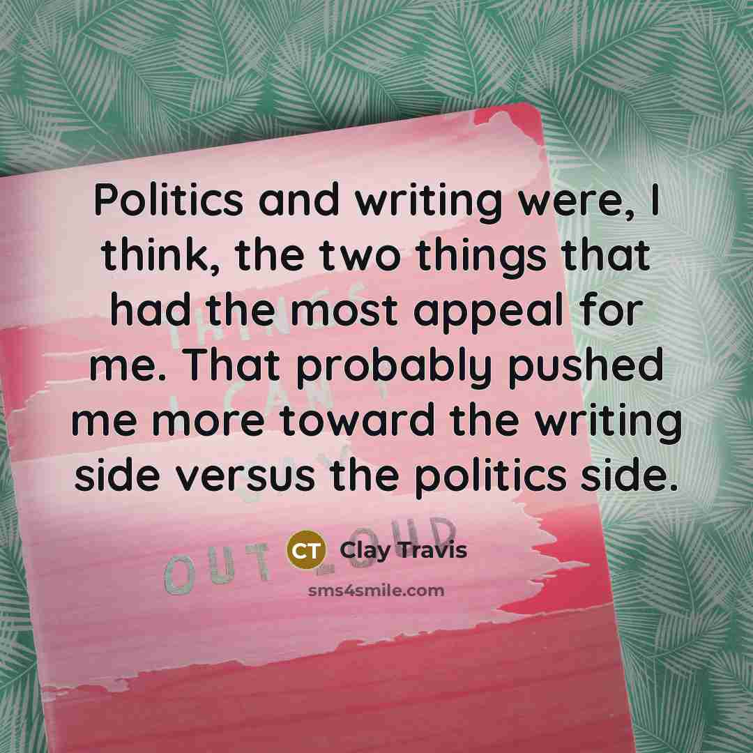 “Politics and writing were, I think, the two things that…” quote by Clay Travis