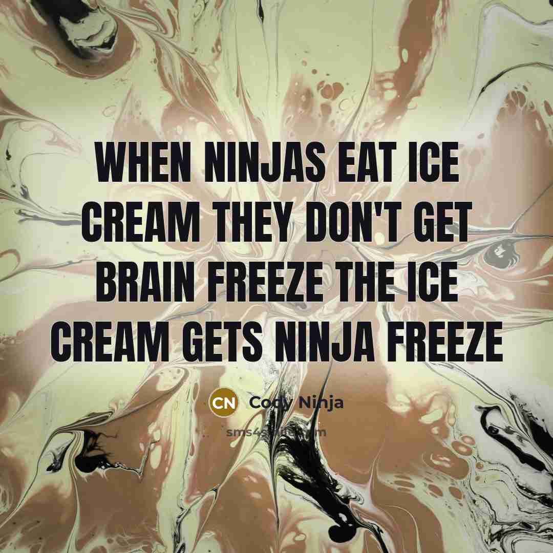 “When ninjas eat ice cream they don't get brain freeze the ice cream gets ninja freeze” quote by Cody Ninja