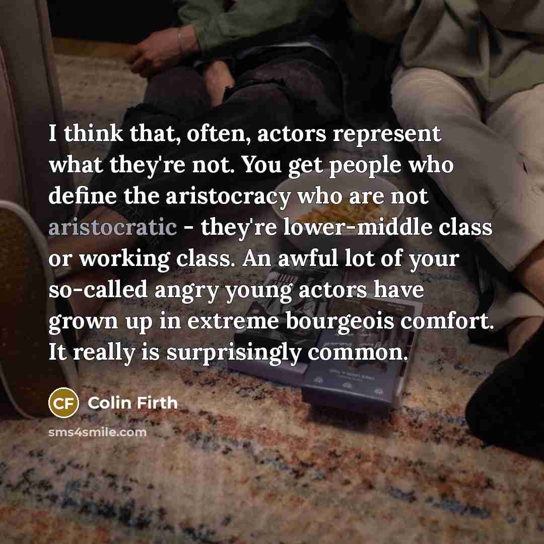 “I think that, often, actors represent what they're not. You…” quote by Colin Firth