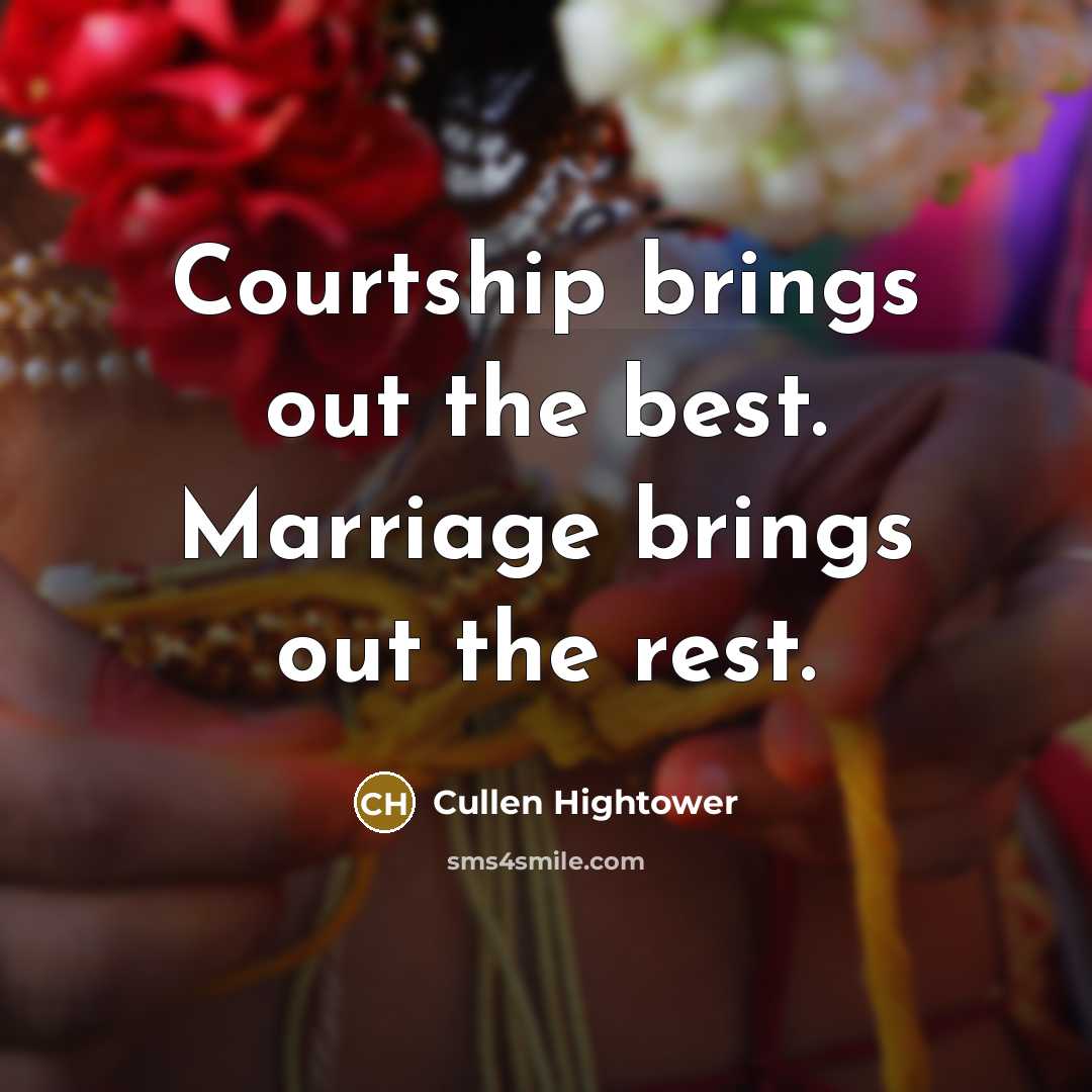 “Courtship brings out the best. Marriage brings out the rest.…” quote by Cullen Hightower