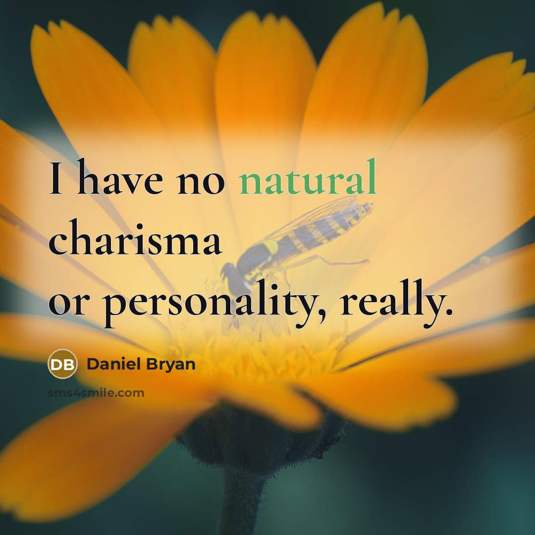 “I have no natural charisma or personality, really.…” quote by Daniel Bryan
