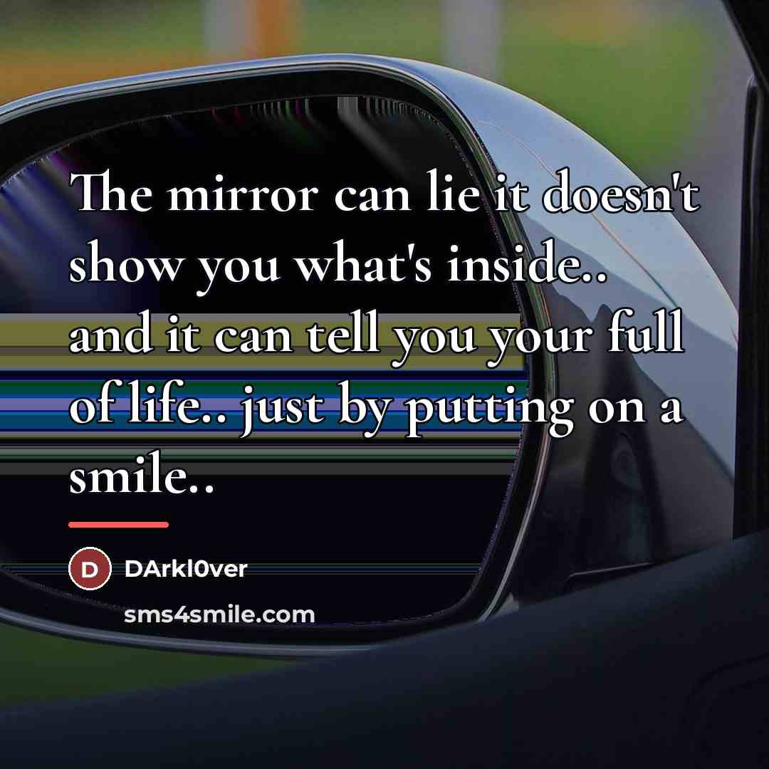 “The mirror can lie it doesn't show you what's inside..…” quote by DArkl0ver
