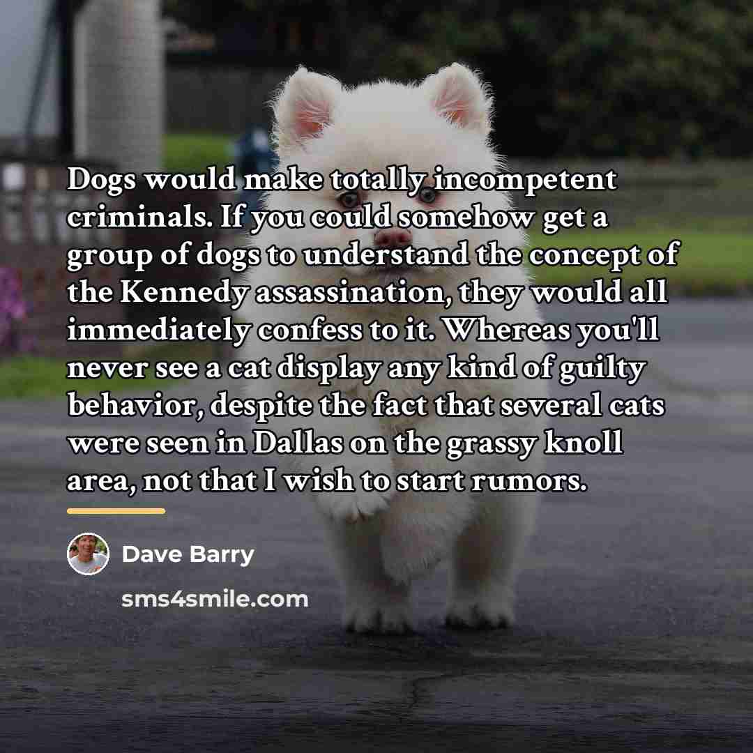 “Dogs would make totally incompetent criminals. If you could somehow…” quote by Dave Barry
