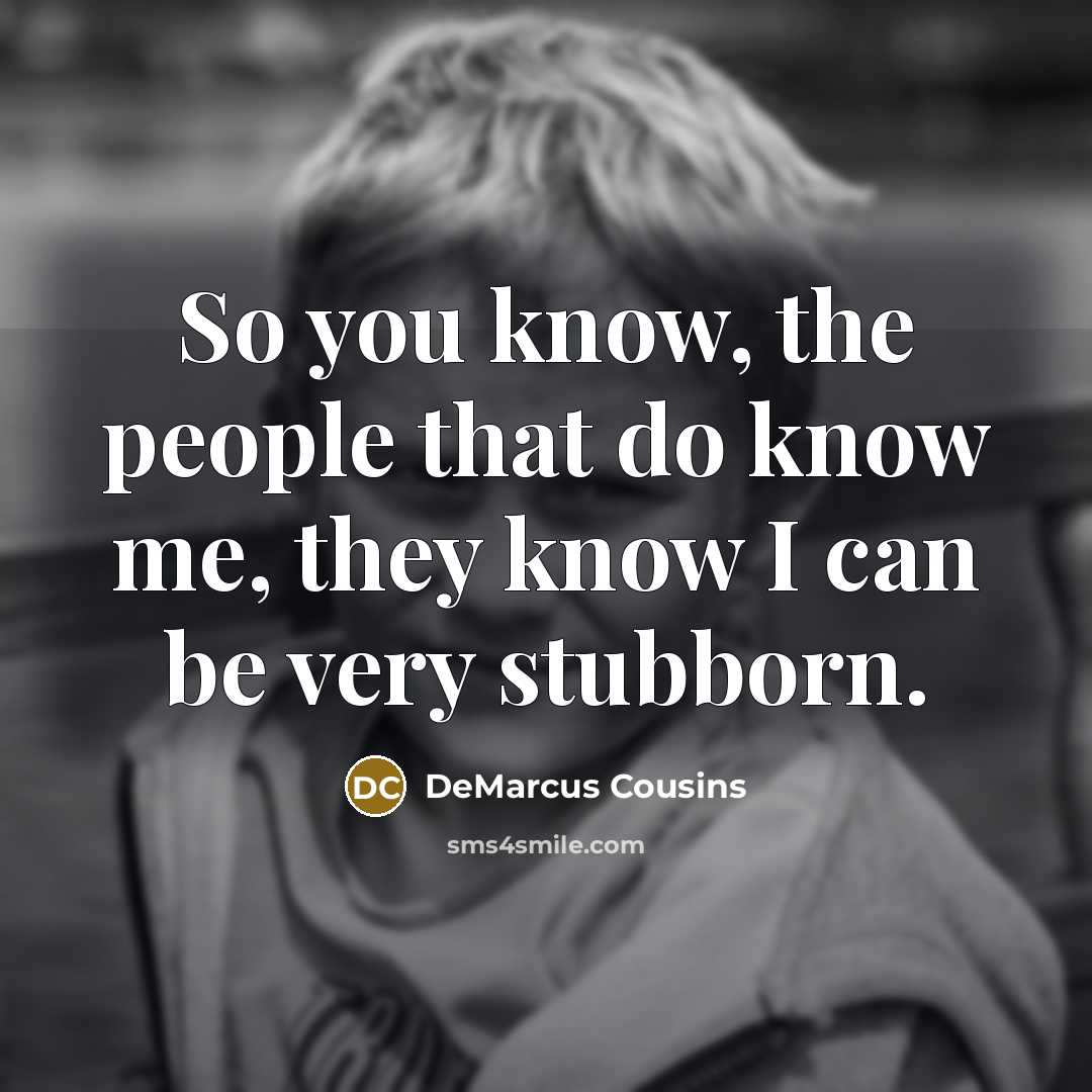 “So you know, the people that do know me, they…” quote by DeMarcus Cousins