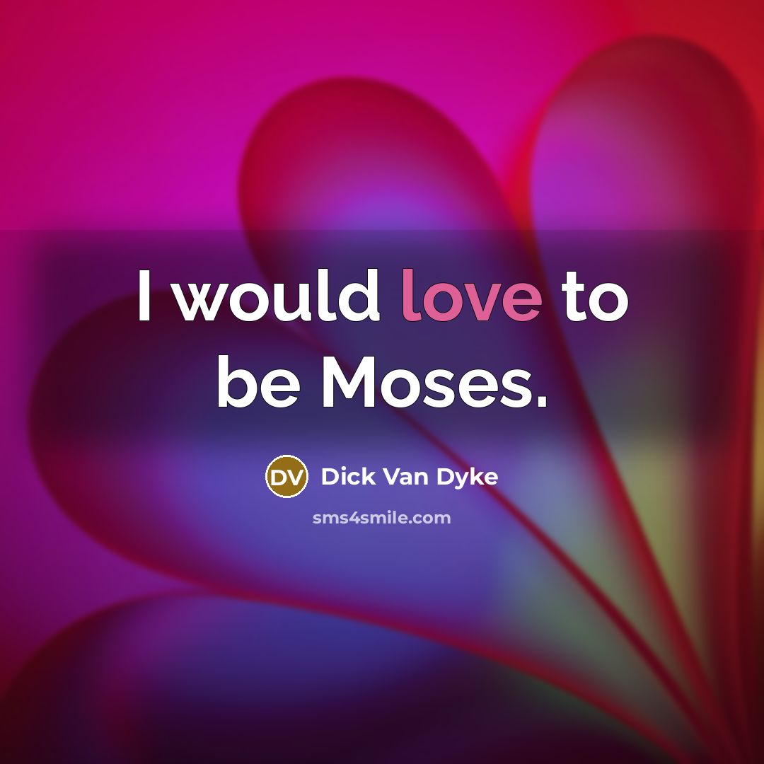 “I would love to be Moses.…” quote by Dick Van Dyke