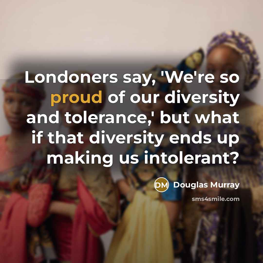 “Londoners say, 'We're so proud of our diversity and tolerance,'…” quote by Douglas Murray