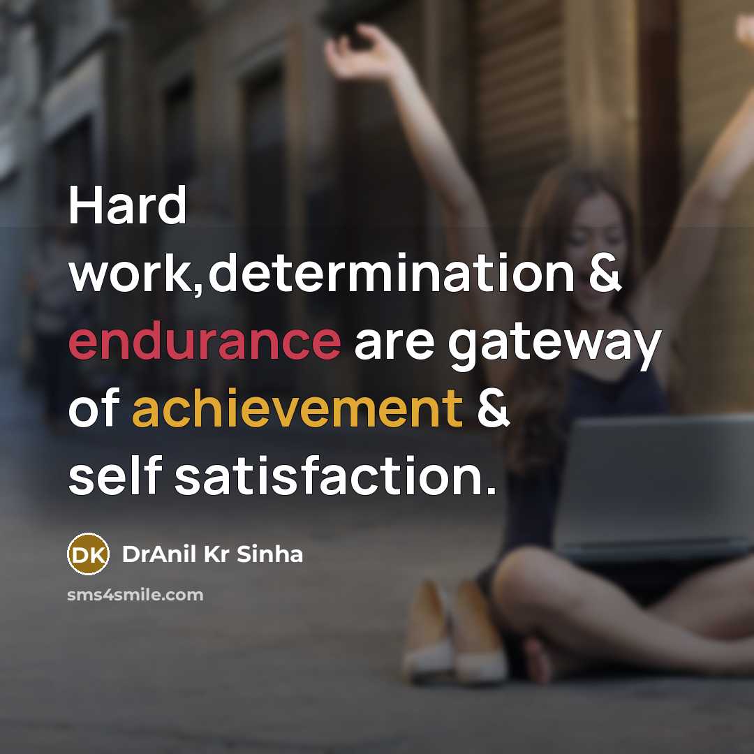 “Hard work,determination & endurance are gateway of achievement & self satisfaction.” quote by DrAnil Kr Sinha