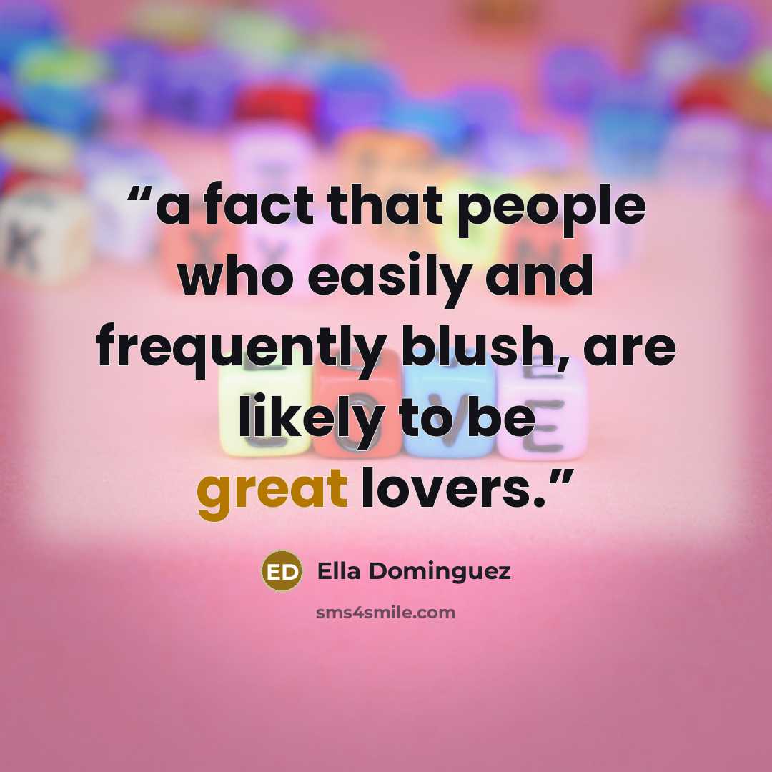 “a fact that people who easily and frequently blush, are likely to be great lovers.” quote by Ella Dominguez