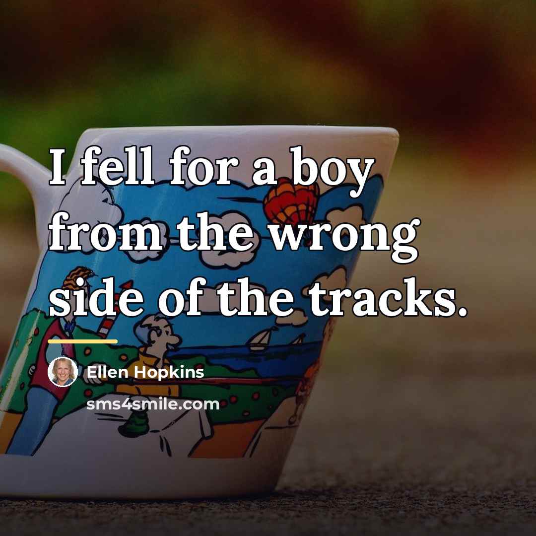 “I fell for a boy from the wrong side of…” quote by Ellen Hopkins