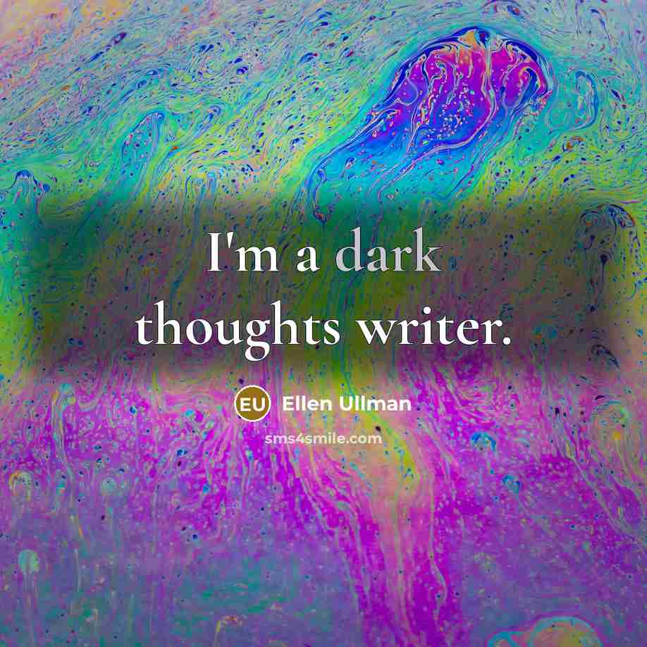 “I'm a dark thoughts writer.…” quote by Ellen Ullman