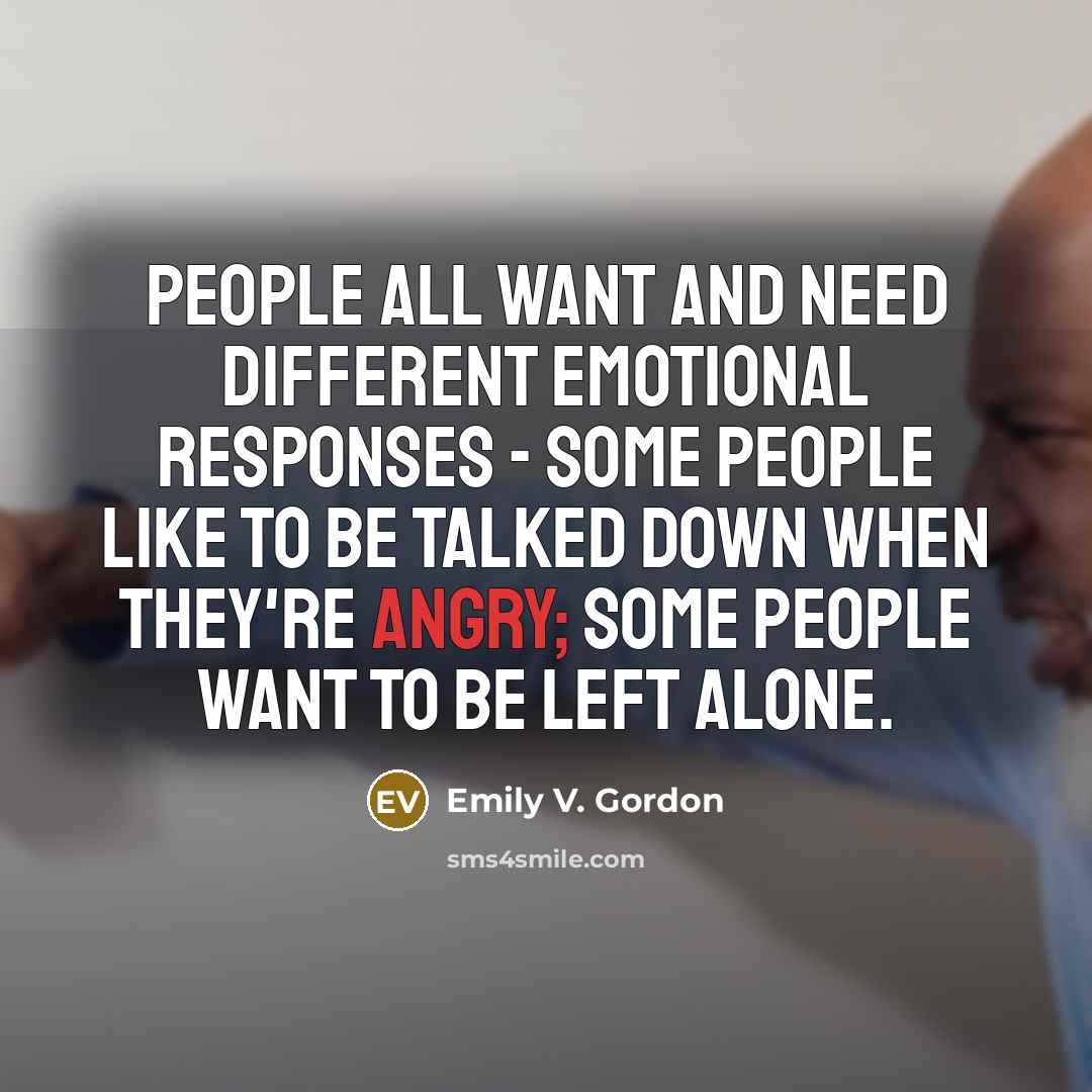 “People all want and need different emotional responses - some…” quote by Emily V. Gordon