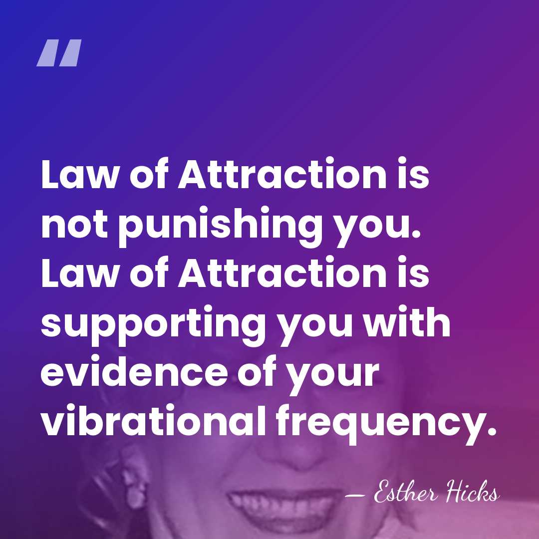 Law of Attraction is not punishing you. Law of Attraction is supporting&hellip; - Esther Hicks