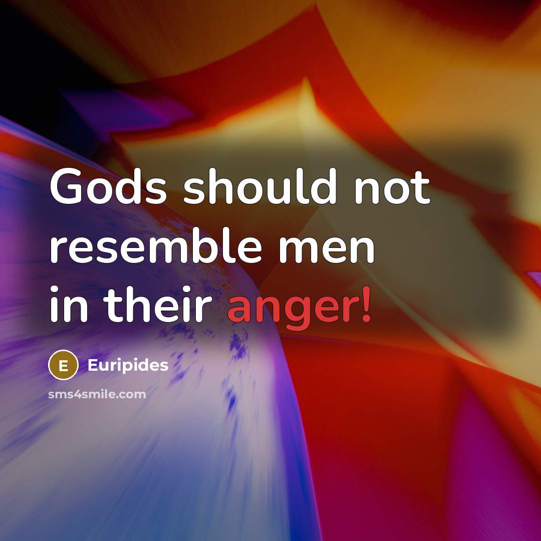 “Gods should not resemble men in their anger!…” quote by Euripides