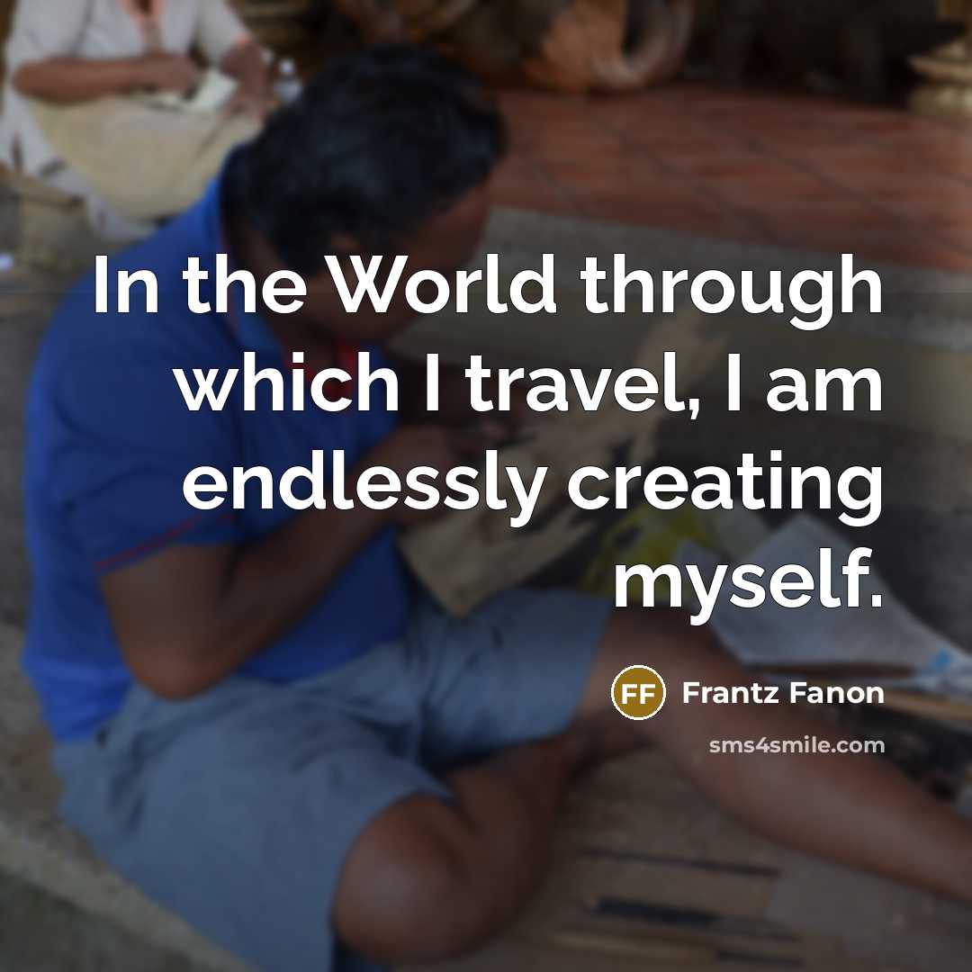 “In the World through which I travel, I am endlessly…” quote by Frantz Fanon