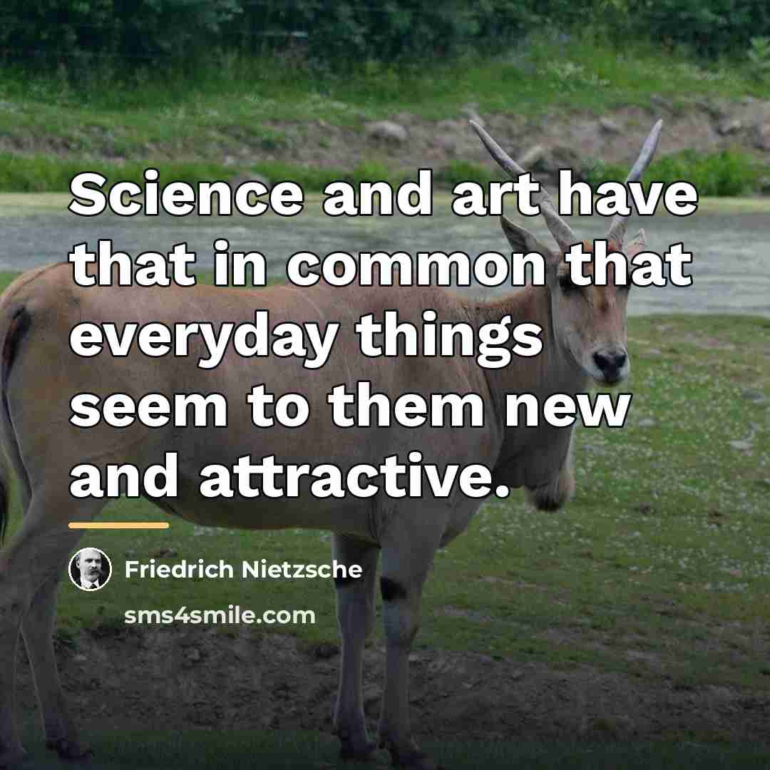 “Science and art have that in common that everyday things…” quote by Friedrich Nietzsche