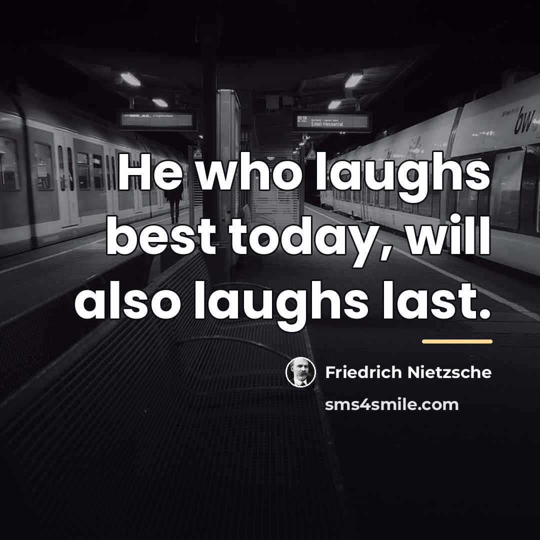 “He who laughs best today, will also laughs last.…” quote by Friedrich Nietzsche